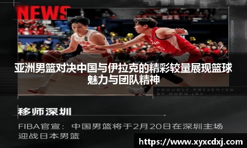 亚洲男篮对决中国与伊拉克的精彩较量展现篮球魅力与团队精神