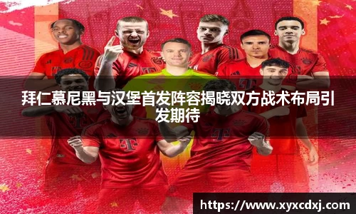拜仁慕尼黑与汉堡首发阵容揭晓双方战术布局引发期待